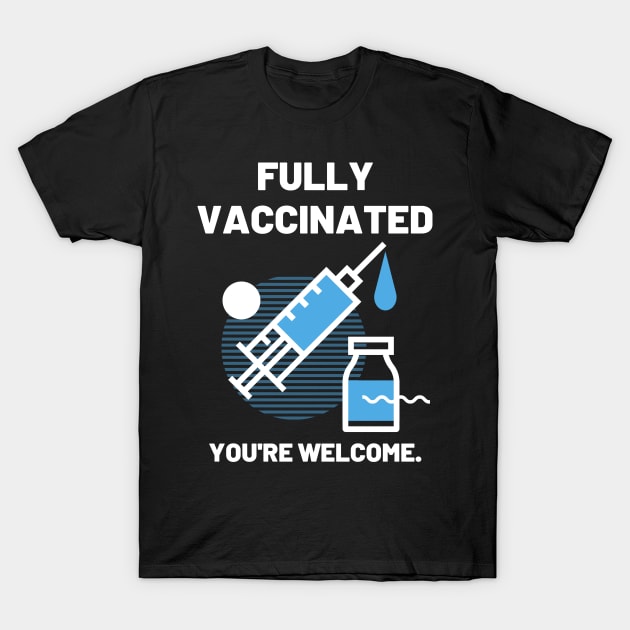 Fully Vaccinated You're Welcome T-Shirt by Jaekindacray